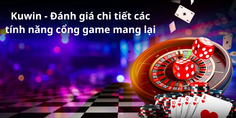 Kuwin - Đánh giá chi tiết các tính năng cổng game mang lại